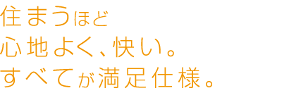 住まうほど心地よく、快い。すべてが満足仕様。