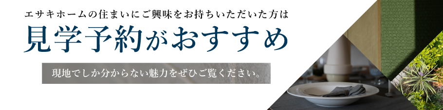 エサキホームの住まいにご興味をお持ちいただいた方は「見学予約」がオススメです！