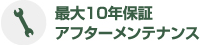 最大10年保証 アフターメンテナンス